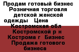 Продам готовый бизнес.Розничная торговля детской,женской одежды › Цена ­ 200 000 - Костромская обл., Костромской р-н, Кострома г. Бизнес » Продажа готового бизнеса   